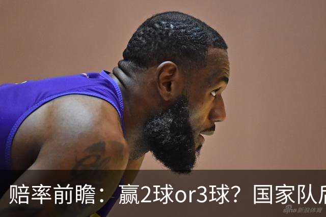 赔率前瞻：赢2球or3球？国家队后拜仁拒绝冷门